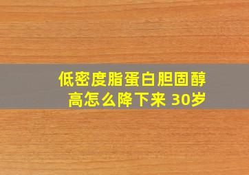 低密度脂蛋白胆固醇高怎么降下来 30岁